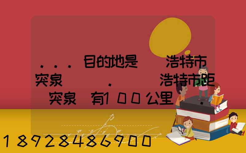...目的地是烏蘭浩特市突泉縣。(烏蘭浩特市距離突泉縣有100公里)剛...